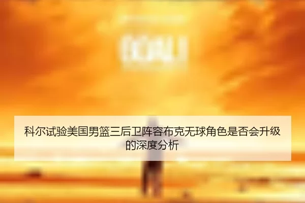 科尔试验美国男篮三后卫阵容布克无球角色是否会升级的深度分析